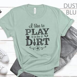 I Like To Play In The Dirt, Gardening T-Shirt, Mom Gift, Mothers